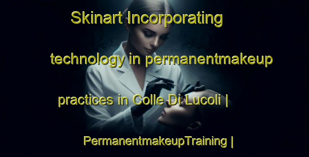 Skinart Incorporating technology in permanentmakeup practices in Colle Di Lucoli | PermanentmakeupTraining | PermanentmakeupClasses | SkinartTraining-Italy